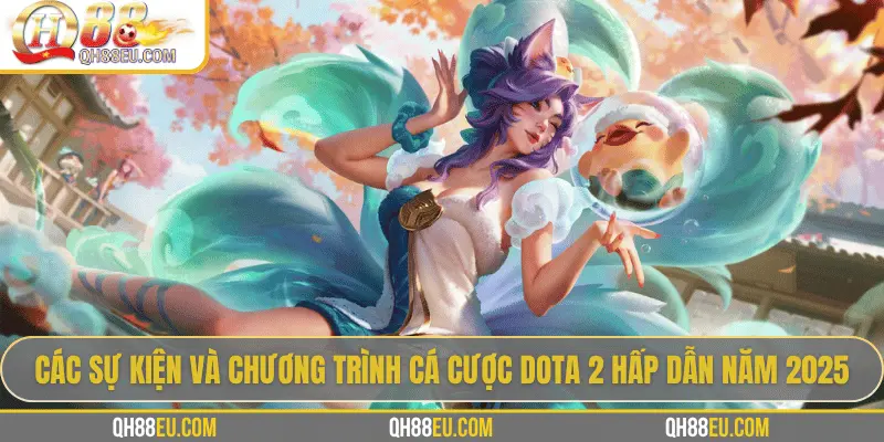 Các sự kiện và chương trình cá cược Dota 2 hấp dẫn năm 2025