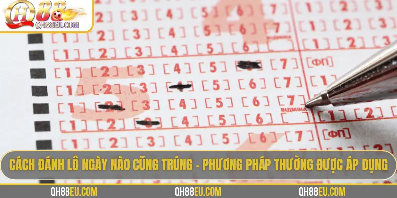 Cách Đánh Lô Ngày Nào Cũng Trúng: Giải Mã Kinh Nghiệm Thực Tế 2 Cách đánh lô ngày nào cũng trúng - Phương pháp thường được áp dụng
