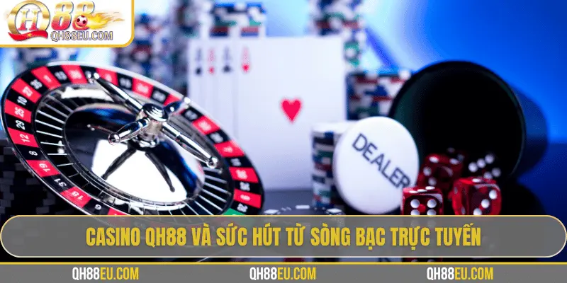 Casino QH88 và sức hút từ sòng bạc trực tuyến