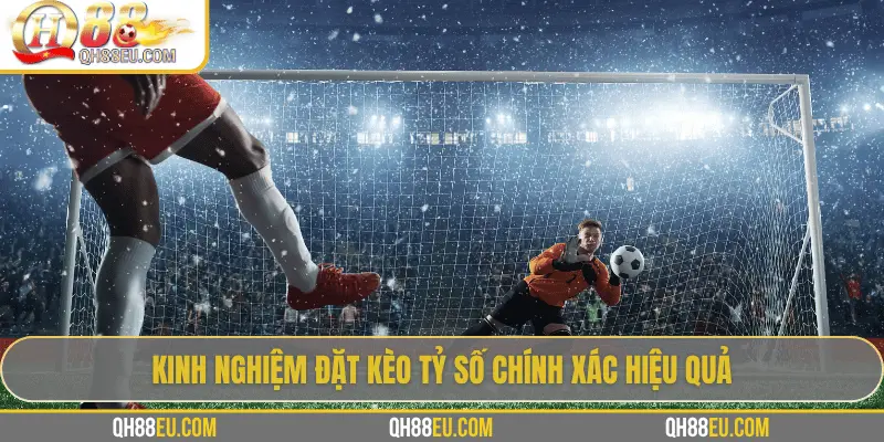 Kèo Tỷ Số Chính Xác: Bí Quyết Chinh Phục Kèo Siêu Khó 4 Kinh nghiệm đặt kèo tỷ số chính xác hiệu quả