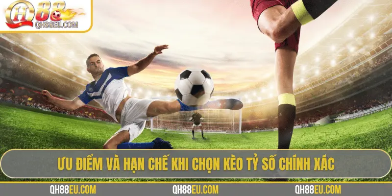 Kèo Tỷ Số Chính Xác: Bí Quyết Chinh Phục Kèo Siêu Khó 3 Ưu điểm và hạn chế khi chọn kèo tỷ số chính xác