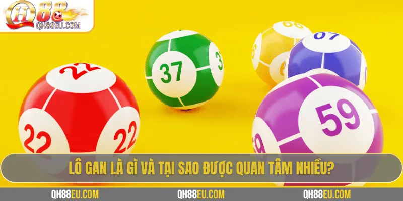 Lô Gan: Khái Niệm, Cách Theo Dõi Và Kinh Nghiệm Chơi Hiệu Quả 2 Lô gan là gì và tại sao được quan tâm nhiều?