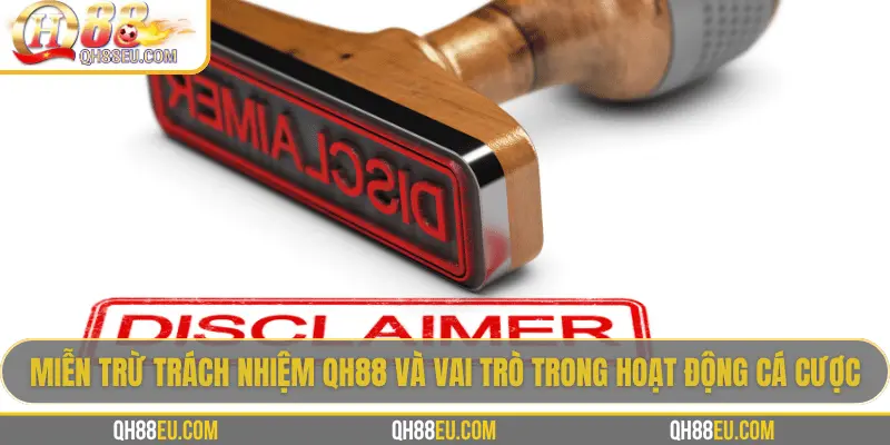 Miễn Trừ Trách Nhiệm QH88 1 Miễn trừ trách nhiệm QH88 và vai trò trong hoạt động cá cược