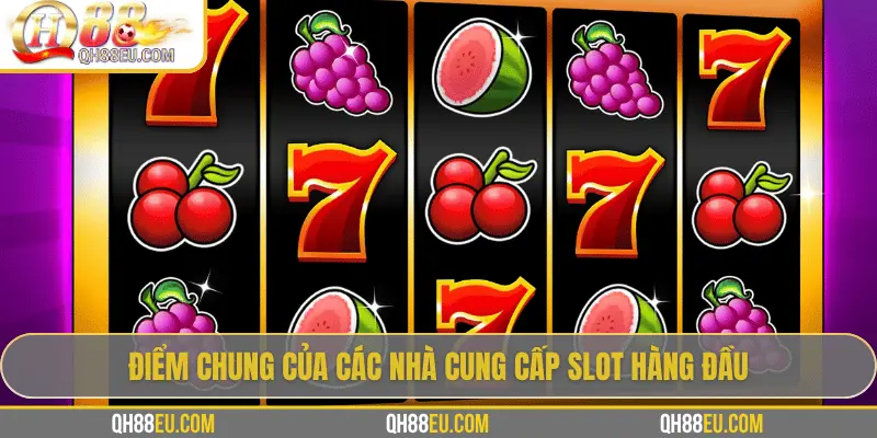 Điểm chung của các nhà cung cấp slot hàng đầu