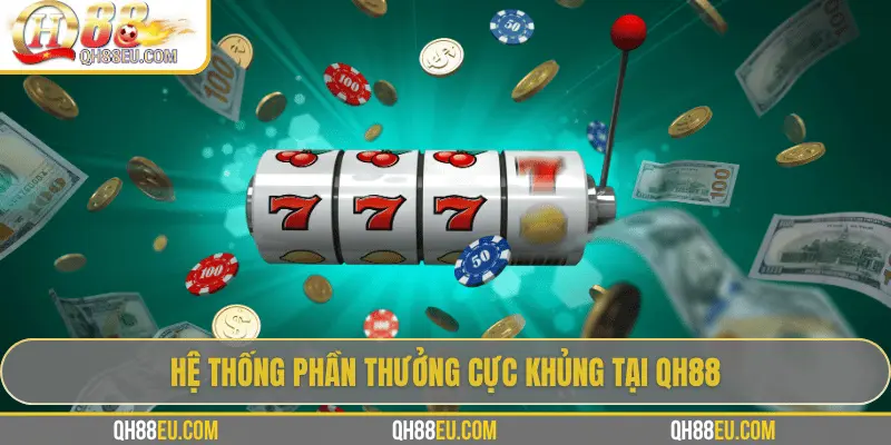 Hệ thống phần thưởng cực khủng tại QH88