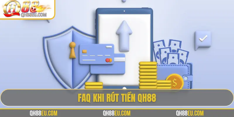 Rút Tiền QH88 - Hướng Dẫn Chi Tiết, Điều Kiện Và Lưu Ý 4 FAQ khi rút tiền QH88