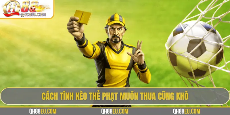 Cách tính kèo thẻ phạt muốn thua cũng khó