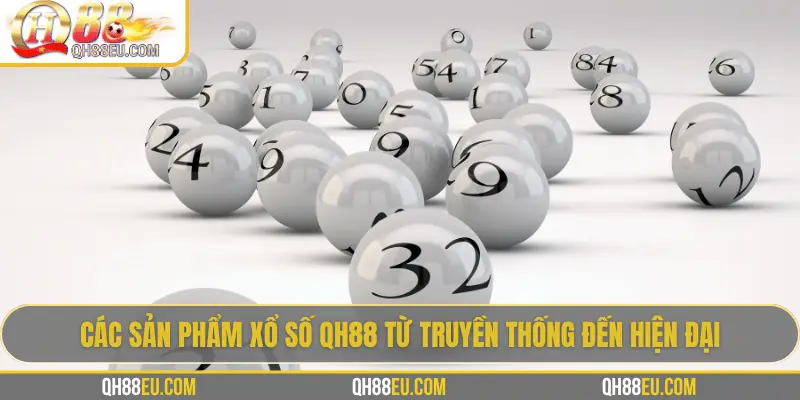 Các sản phẩm xổ số QH88 từ truyền thống đến hiện đại