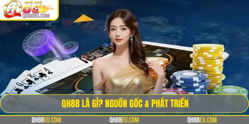 QH88 là gì? Nguồn gốc & Phát triển