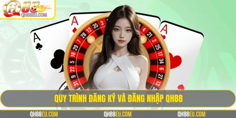 Quy Trình Đăng Ký và Đăng Nhập QH88