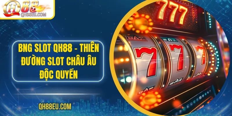 BNG SLOT – Thiên Đường Slot Châu Âu Độc Quyền Tại Nhà Cái QH88 1 BNG SLOT QH88 – Thiên Đường Slot Châu Âu Độc Quyền