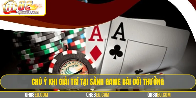 Game bài QH88 – Tổng Hợp Luật Chơi & Kinh Nghiệm Thắng 5 Chú ý khi giải trí tại sảnh game bài đổi thưởng