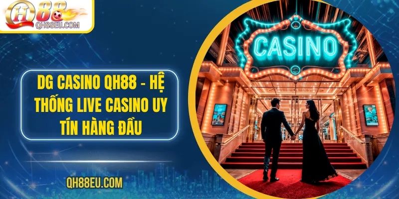 DG Casino QH88 – Hệ Thống Live Casino Uy Tín Hàng Đầu