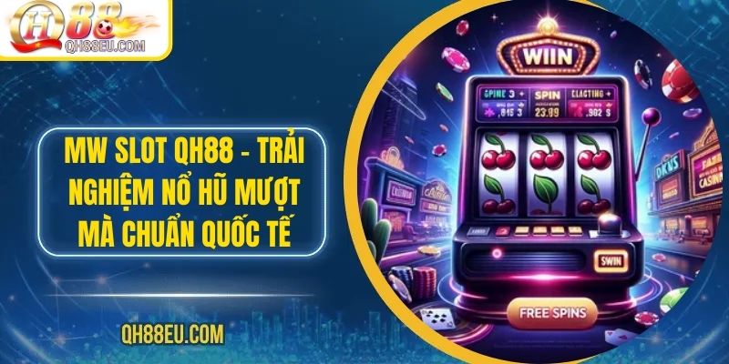 MW SLOT QH88 – Trải Nghiệm Nổ Hũ Mượt Mà Chuẩn Quốc Tế