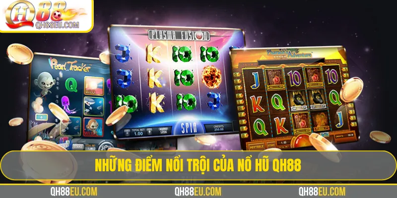 Slot game QH88 – Trải Nghiệm Kho Game Quay Hũ Đổi Thưởng 3 Những điểm nổi trội của nổ hũ QH88
