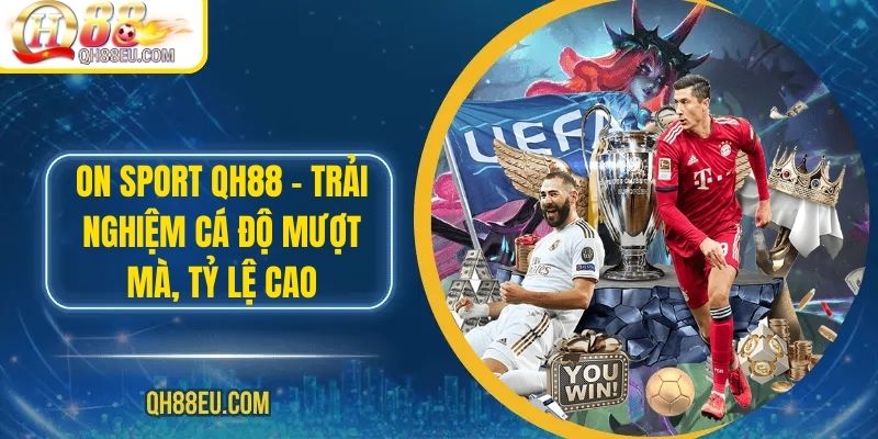 ON Sport QH88 – Trải Nghiệm Cá Độ Mượt Mà, Tỷ Lệ Cao
