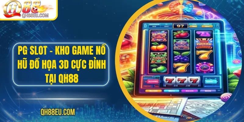 PG Slot – Kho Game Nổ Hũ Đồ Họa 3D Cực Đỉnh Tại QH88