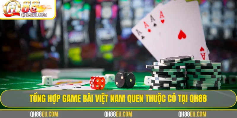 Game bài QH88 – Tổng Hợp Luật Chơi & Kinh Nghiệm Thắng 3 Tổng hợp game bài Việt Nam quen thuộc có tại QH88