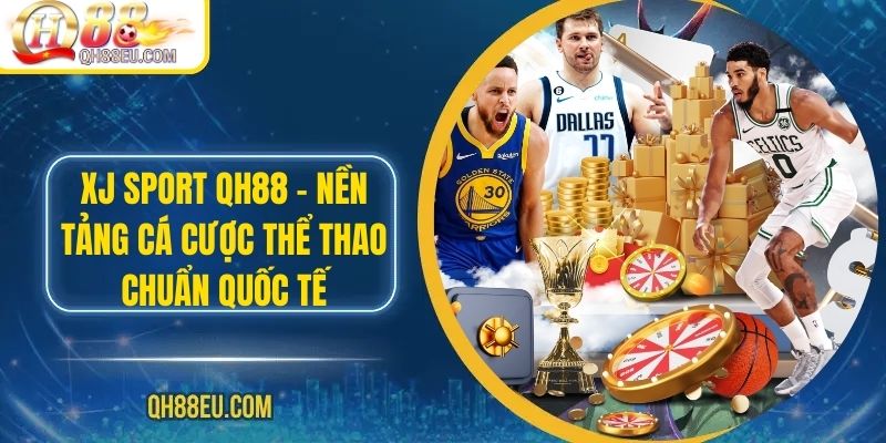 XJ Sport QH88 – Nền Tảng Cá Cược Thể Thao Chuẩn Quốc Tế