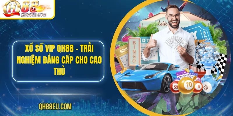 Xổ Số VIP QH88 – Trải Nghiệm Đẳng Cấp Cho Cao Thủ